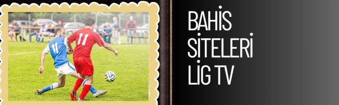 Bahis Siteleri Lig TV